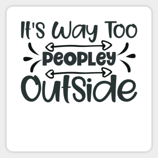 It's way too peoply outside! Magnet